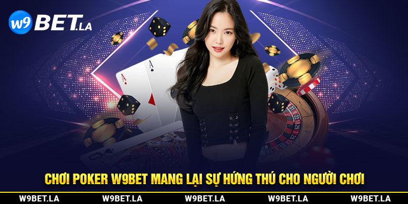 Chơi Poker W9bet mang lại sự hứng thú cho người chơi