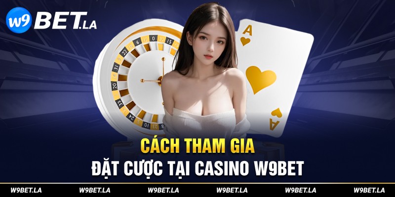 Cách tham gia đặt cược tại Casino W9bet