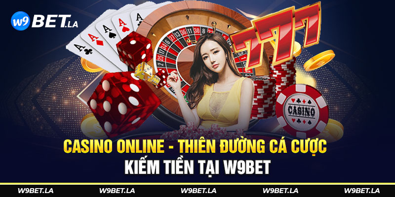 Casino online - Thiên đường cá cược kiếm tiền tại W9bet