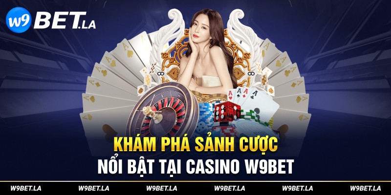 Khám phá sảnh cược nổi bật tại Casino W9bet