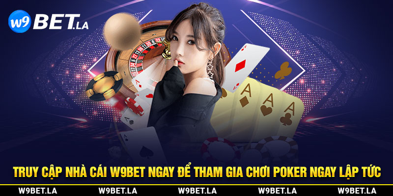 Truy cập nhà cái W9bet ngay để tham gia chơi Poker ngay lập tức