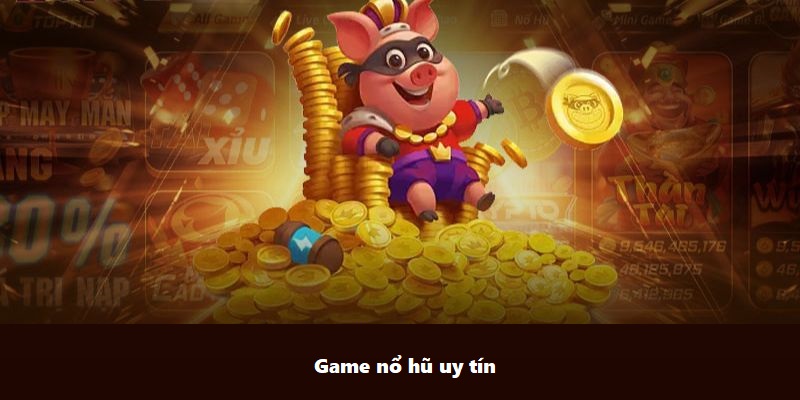 Game Nổ Hũ Uy Tín - Môi Trường Minh Bạch, Cơ Hội Thắng Lớn