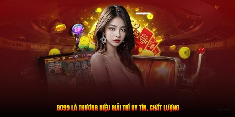 GO99 là thương hiệu giải trí uy tín, chất lượng